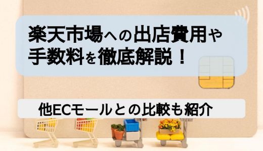 楽天市場への出店費用や手数料を徹底解説！他ECモールとの比較も紹介