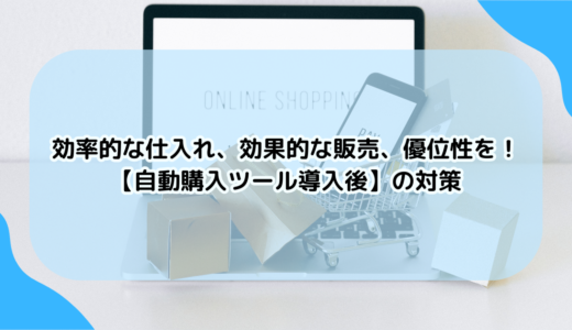 効率的な仕入れ、効果的な販売、優位性を【自動購入ツール導入後】