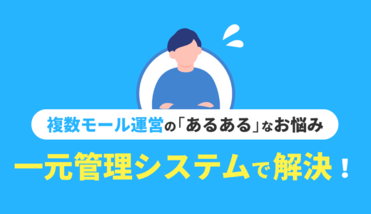 複数モール運営の「あるある」な悩み、実は一元管理システムで解決できるんです