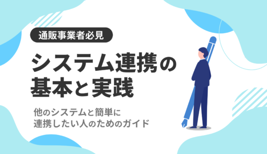 【通販事業者必見】システム連携の基本と実践｜他のシステムと簡単に連携したい人のためのガイド