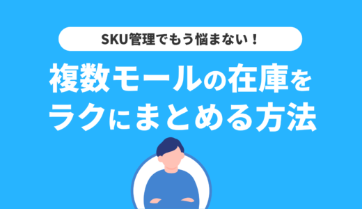 SKU管理でもう悩まない！複数モールの在庫をラクにまとめる方法