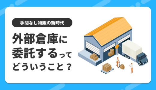 手間なし物販の新時代「外部倉庫に委託する」ってどういうこと？